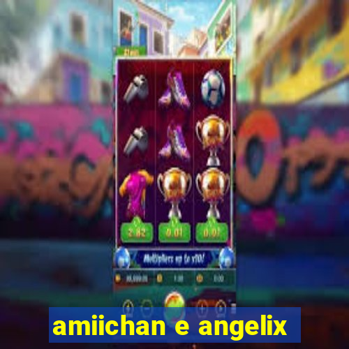 amiichan e angelix